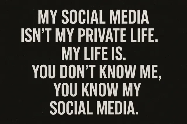 Social Media Post 2026: My social media isn't my private life. My life is. you don't know me, you know my social media. (Mein Social media Account ist nicht mein Privatleben. Mein Leben ist mein Privatleben. Du kennst mich nicht, Du kennst meinen Social Media Account) | Foto: Heike Schwitalla